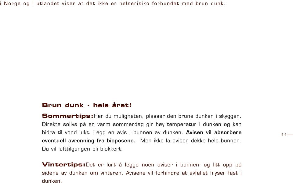 Direkte sollys på en varm sommerdag gir høy temperatur i dunken og kan bidra til vond lukt. Legg en avis i bunnen av dunken.