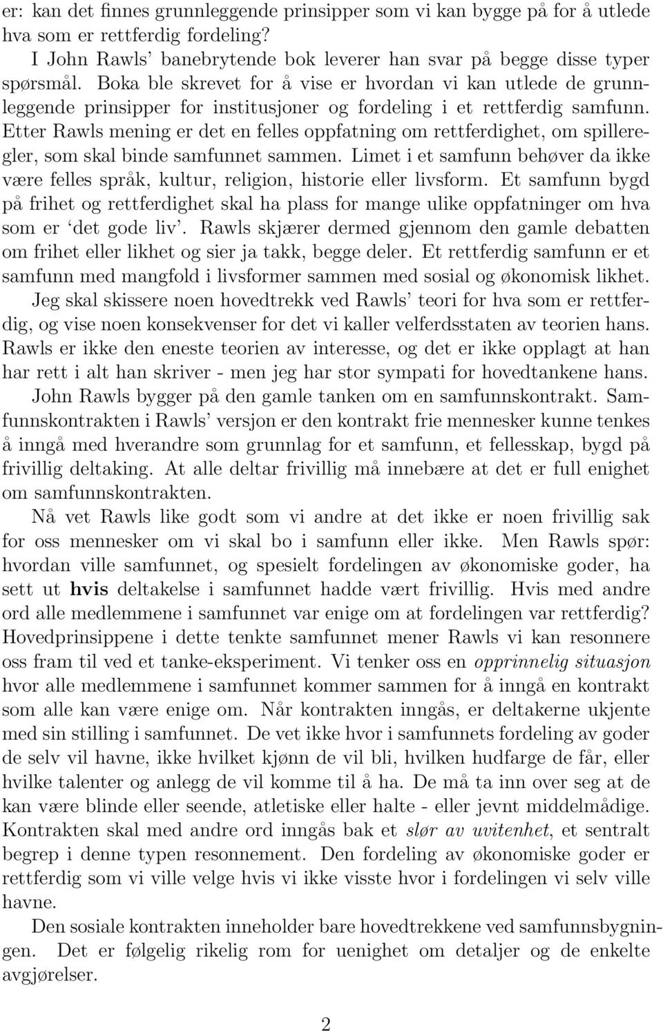 Etter Rawls mening er det en felles oppfatning om rettferdighet, om spilleregler, som skal binde samfunnet sammen.