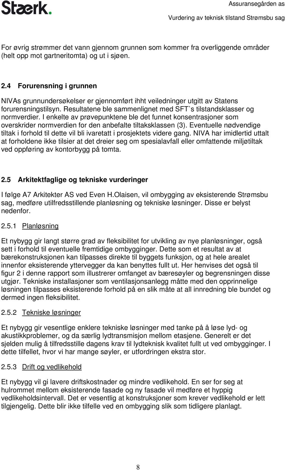 I enkelte av prøvepunktene ble det funnet konsentrasjoner som overskrider normverdien for den anbefalte tiltaksklassen (3).