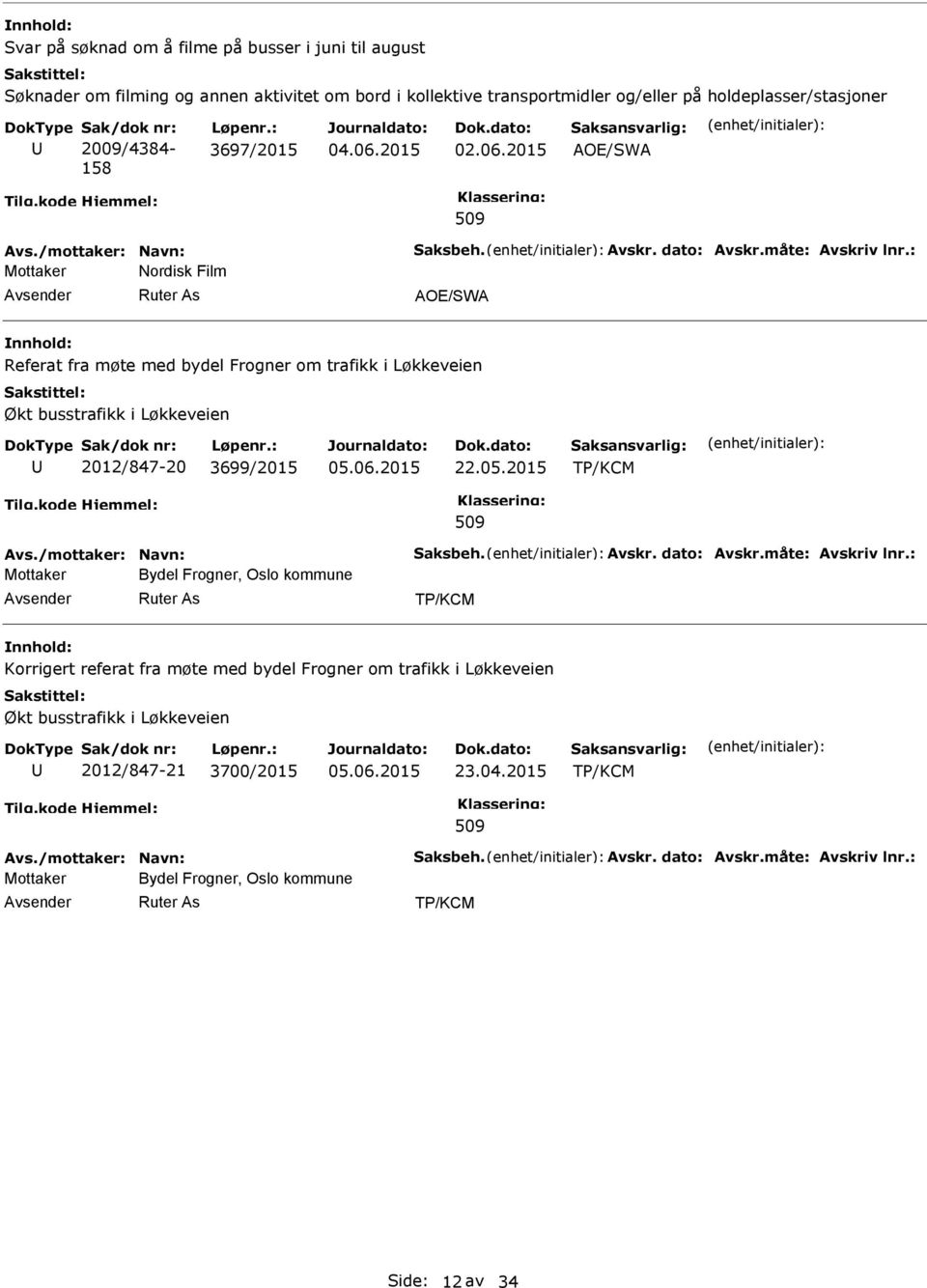 : Mottaker Nordisk Film AOE/SWA nnhold: Referat fra møte med bydel Frogner om trafikk i Løkkeveien Økt busstrafikk i Løkkeveien 2012/847-20 3699/2015 22.05.2015 TP/KCM 509 Avs.