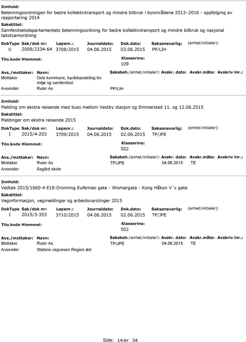 : Mottaker Oslo kommune, byrådsavdeling for miljø og samferdsel PP/LH nnhold: Melding om ekstra reisende med buss mellom Vestby stasjon og Emmerstad 11. og 12.06.2015 2015/4-203 3709/2015 Avs.
