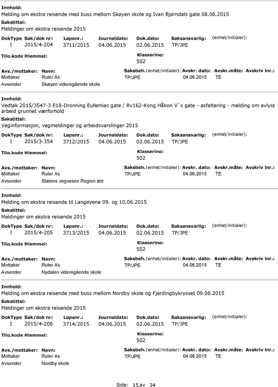 /mottaker: Navn: Saksbeh. Avskr. dato: Avskr.måte: Avskriv lnr.: TE Statens vegvesen Region øst nnhold: Melding om ekstra reisende til Langøyene 09. og 10.06.2015 2015/4-205 3713/2015 Avs.