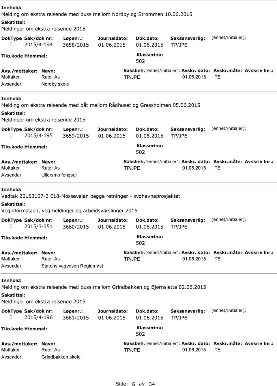 : TE llersmo fengsel nnhold: Vedtak 20153107-3 E18-Mosseveien begge retninger - sydhavnaprosjektet 2015/3-351 3660/2015 Avs./mottaker: Navn: Saksbeh. Avskr. dato: Avskr.måte: Avskriv lnr.