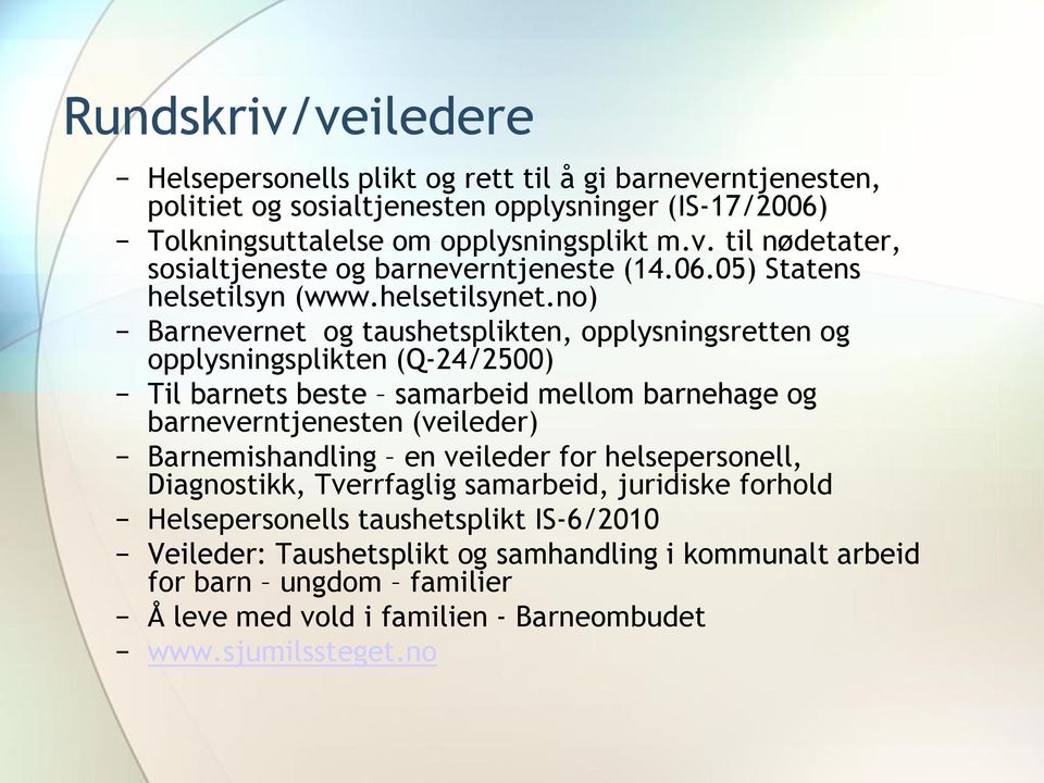 no) Barnevernet og taushetsplikten, opplysningsretten og opplysningsplikten (Q-24/2500) Til barnets beste samarbeid mellom barnehage og barneverntjenesten (veileder) Barnemishandling