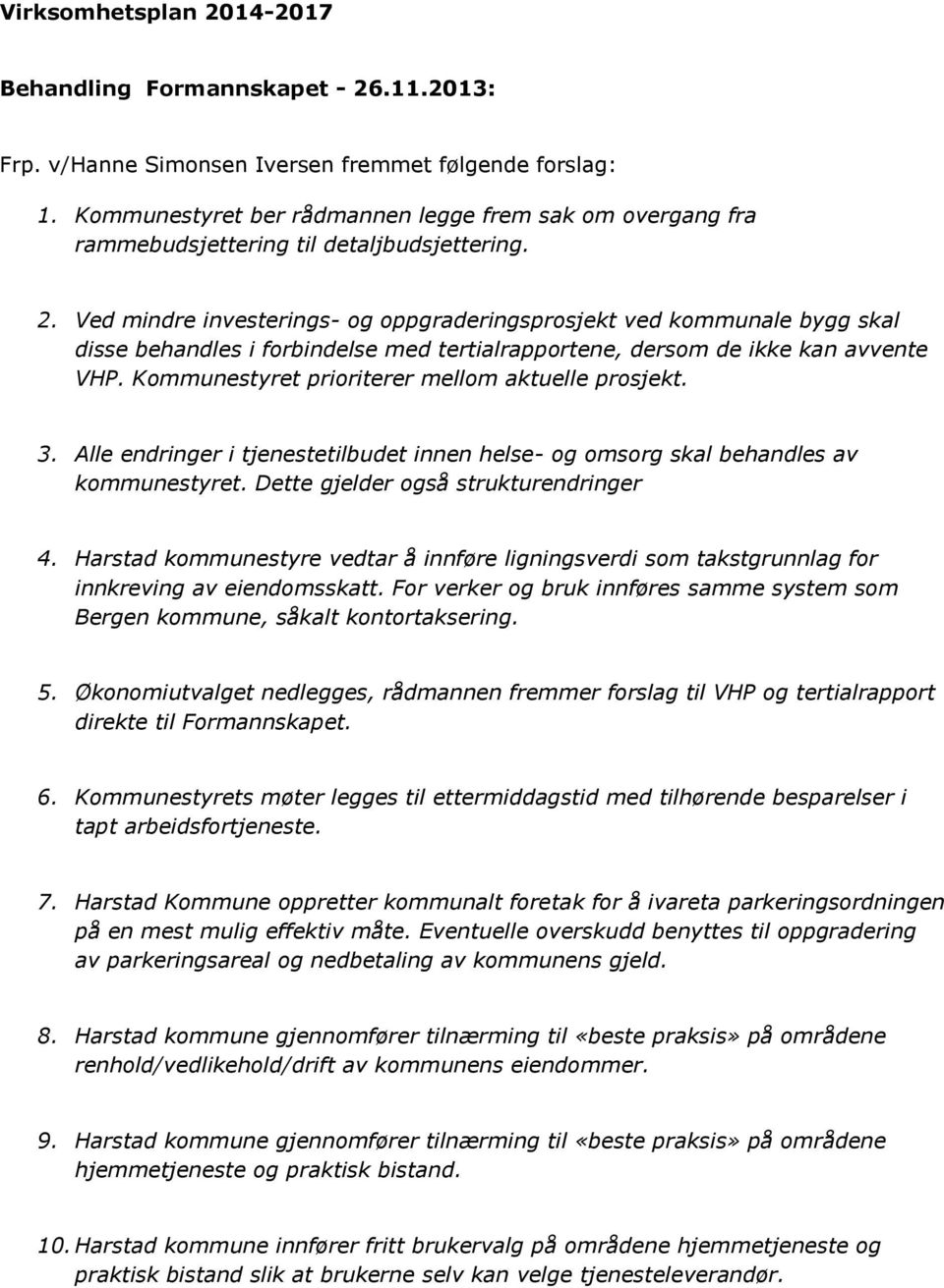 Ved mindre investerings- og oppgraderingsprosjekt ved kommunale bygg skal disse behandles i forbindelse med tertialrapportene, dersom de ikke kan avvente VHP.