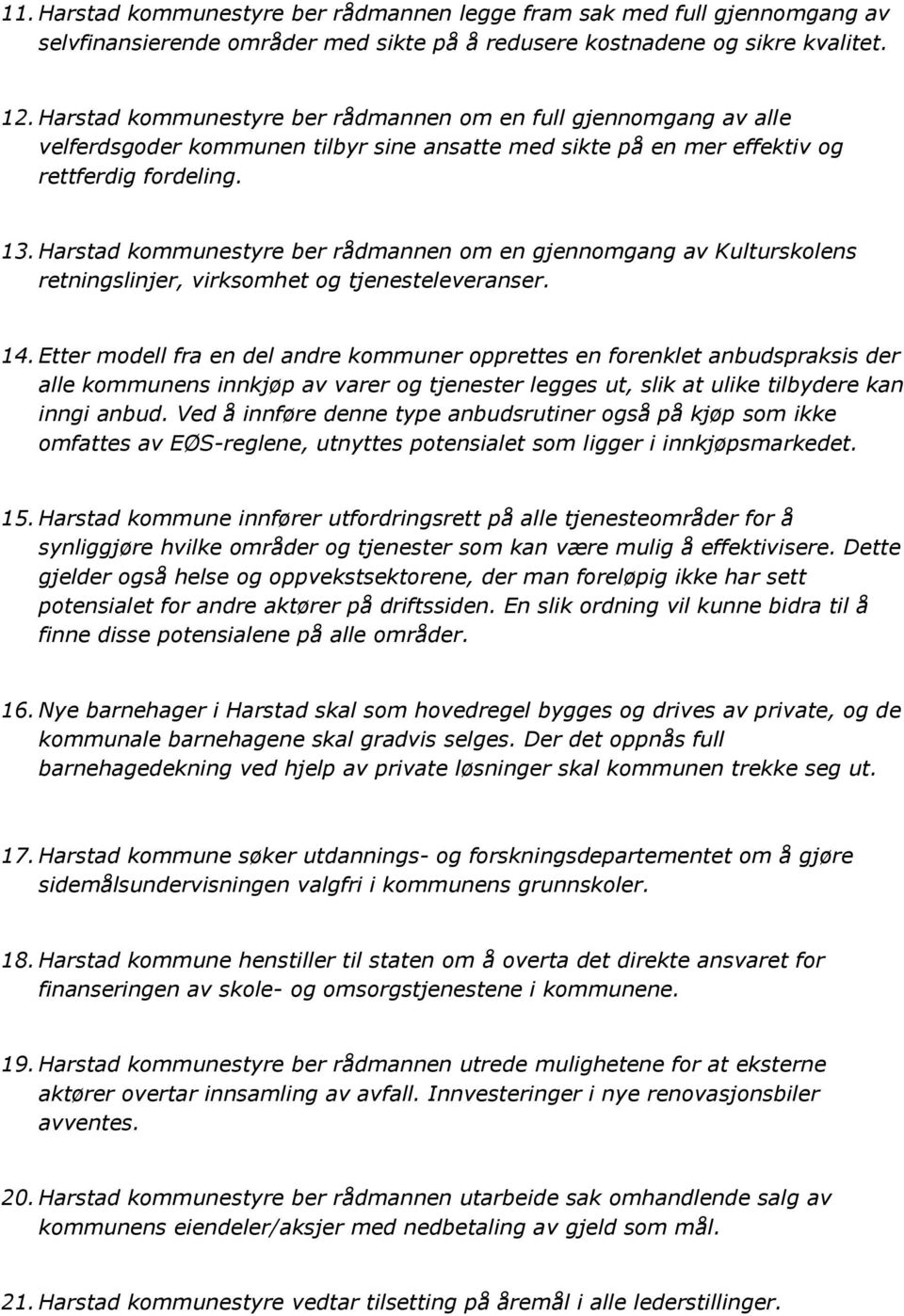 Harstad kommunestyre ber rådmannen om en gjennomgang av Kulturskolens retningslinjer, virksomhet og tjenesteleveranser. 14.