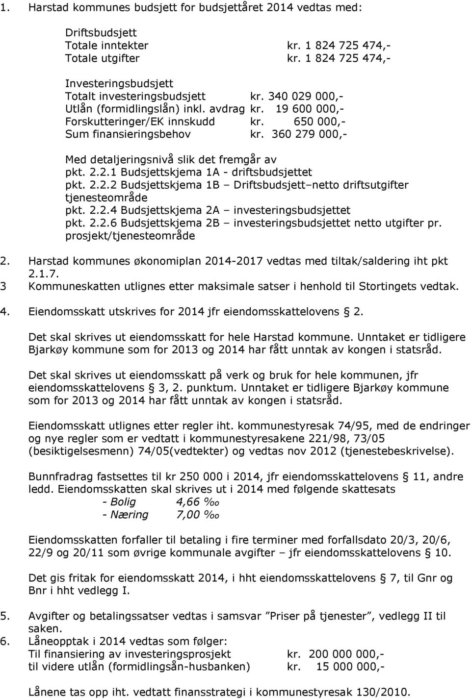 650 000,- Sum finansieringsbehov kr. 360 279 000,- Med detaljeringsnivå slik det fremgår av pkt. 2.2.1 Budsjettskjema 1A - driftsbudsjettet pkt. 2.2.2 Budsjettskjema 1B Driftsbudsjett netto driftsutgifter tjenesteområde pkt.