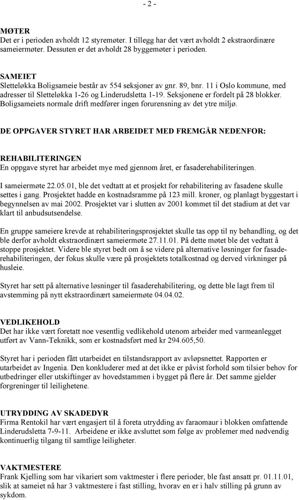 Boligsameiets normale drift medfører ingen forurensning av det ytre miljø.