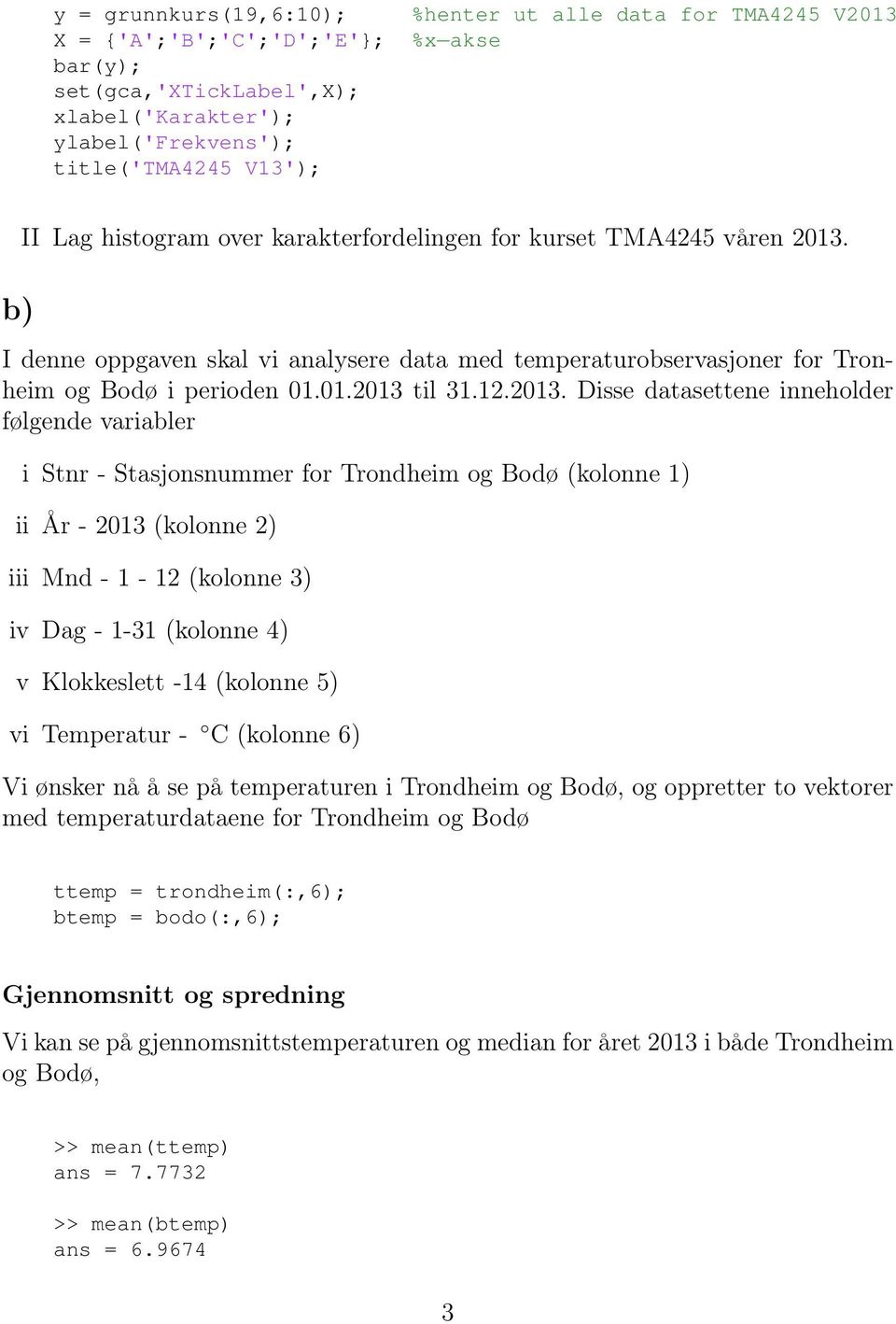 I denne oppgaven skal vi analysere data med temperaturobservasjoner for Tronheim og Bodø i perioden 01.01.2013 