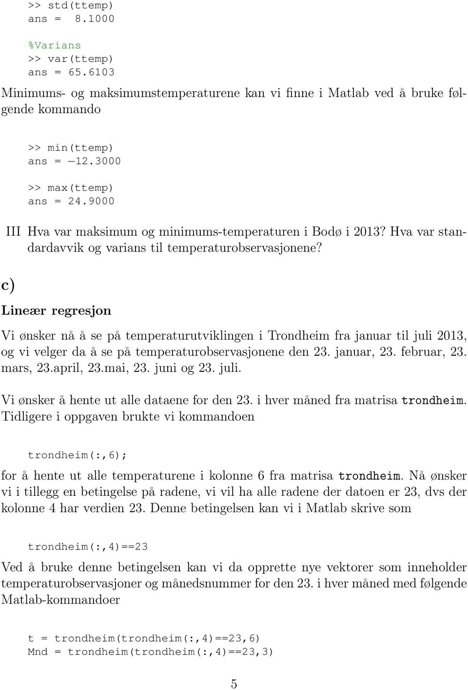 c) Lineær regresjon Vi ønsker nå å se på temperaturutviklingen i Trondheim fra januar til juli 2013, og vi velger da å se på temperaturobservasjonene den 23. januar, 23. februar, 23. mars, 23.