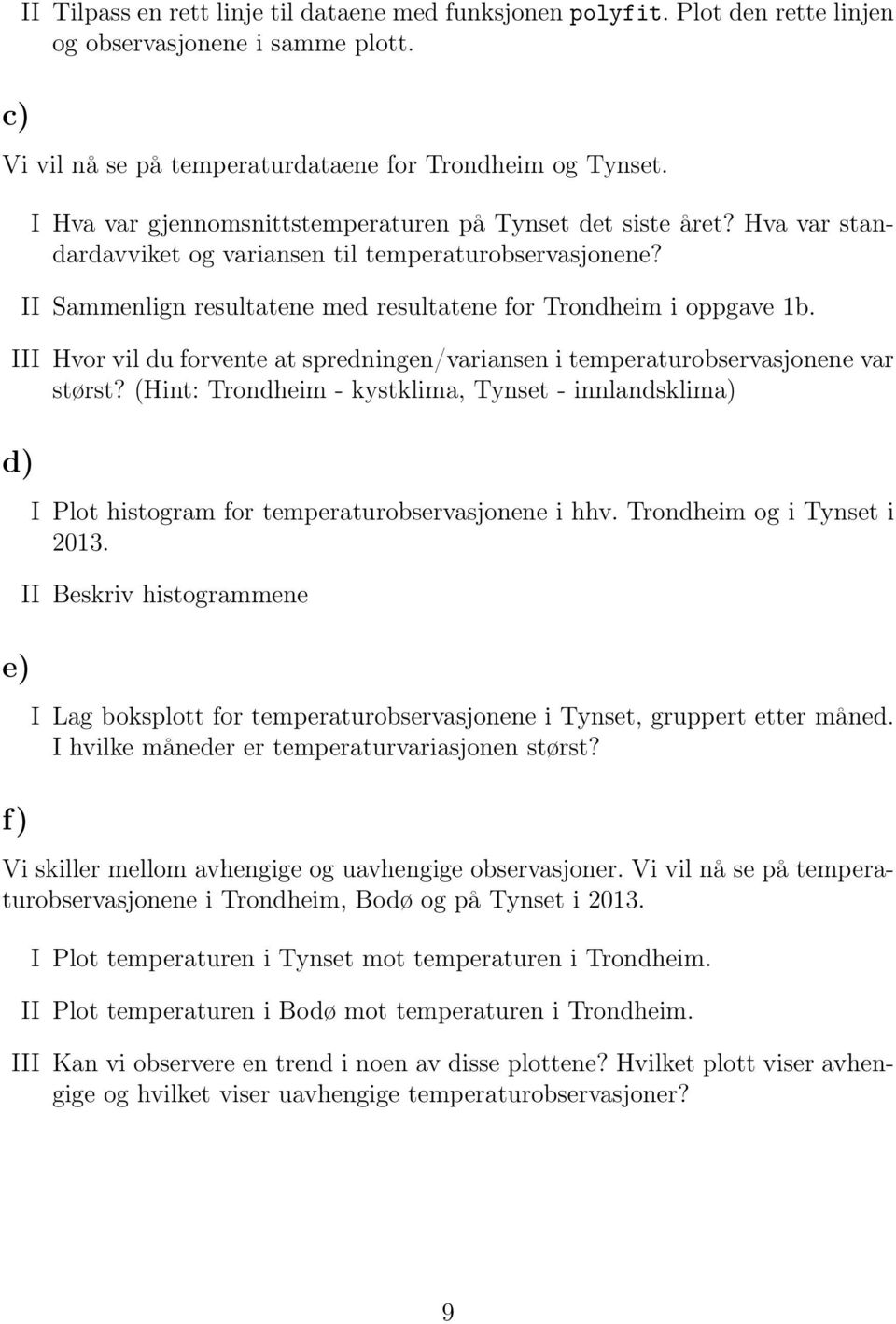 III Hvor vil du forvente at spredningen/variansen i temperaturobservasjonene var størst?