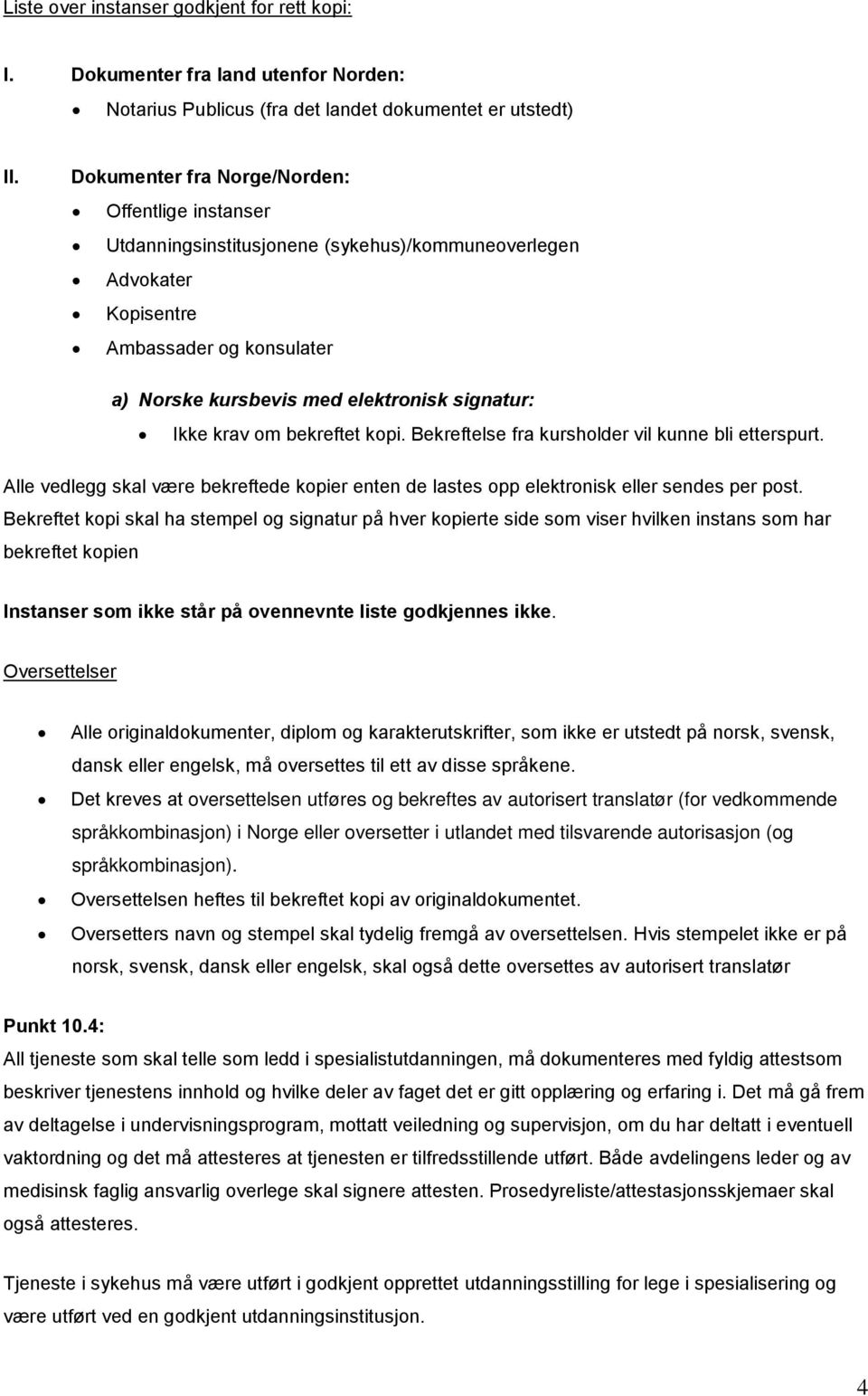 krav om bekreftet kopi. Bekreftelse fra kursholder vil kunne bli etterspurt. Alle vedlegg skal være bekreftede kopier enten de lastes opp elektronisk eller sendes per post.