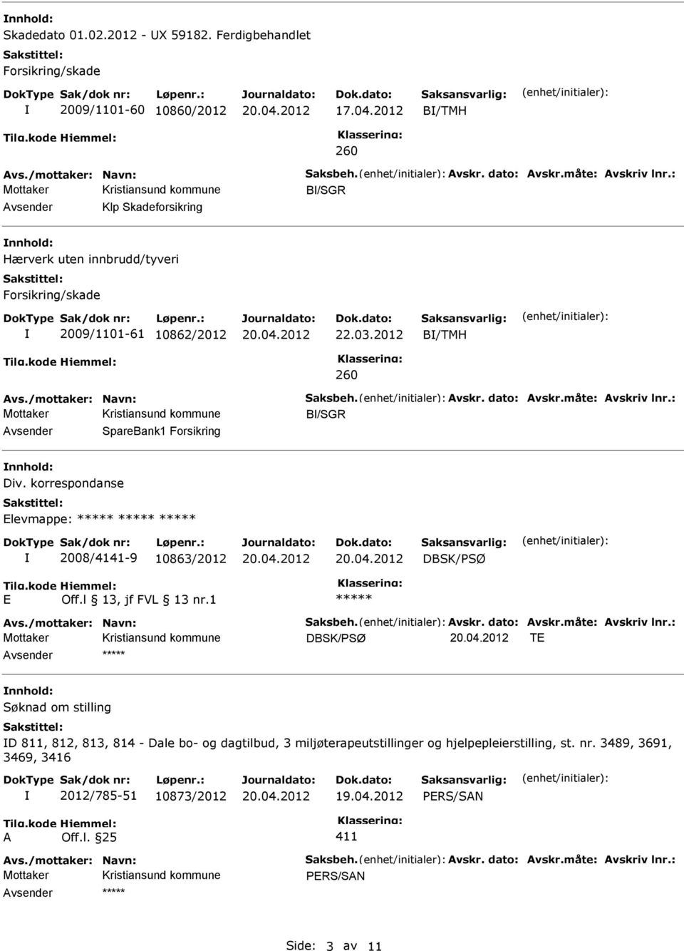 måte: Avskriv lnr.: B/SGR Avsender SpareBank1 Forsikring nnhold: Div. korrespondanse Elevmappe: ***** ***** ***** 2008/4141-9 10863/2012 DBSK/PSØ E Off.l 13, jf FVL 13 nr.1 ***** Avs.