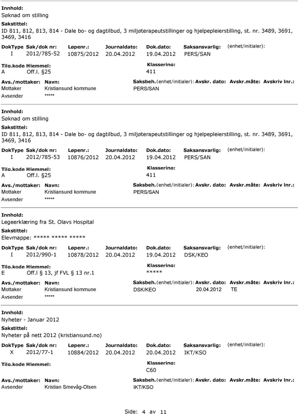 3489, 3691, 3469, 3416 2012/785-53 10876/2012 A Off.l. 25 411 Avs./mottaker: Navn: Saksbeh. Avskr. dato: Avskr.måte: Avskriv lnr.: nnhold: Legeerklæring fra St.