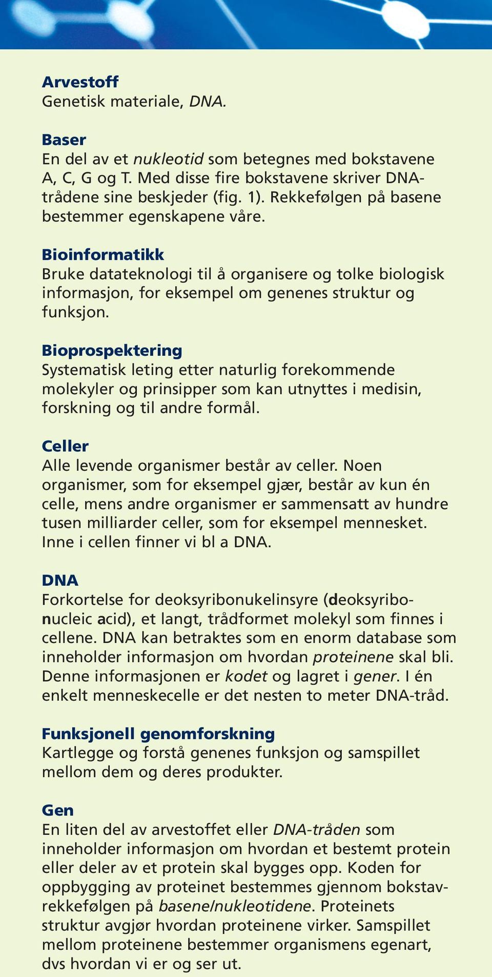 Bioprospektering Systematisk leting etter naturlig forekommende molekyler og prinsipper som kan utnyttes i medisin, forskning og til andre formål. Celler Alle levende organismer består av celler.