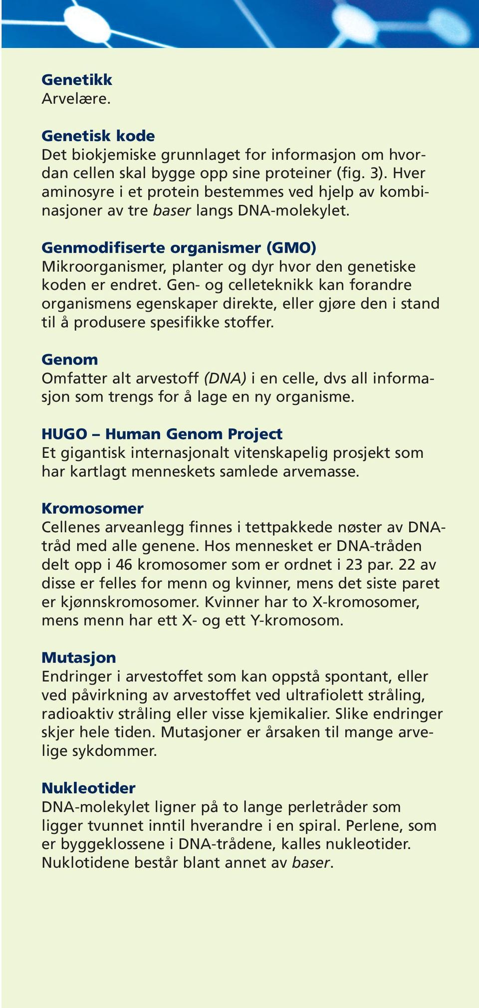 Gen- og celleteknikk kan forandre organismens egenskaper direkte, eller gjøre den i stand til å produsere spesifikke stoffer.