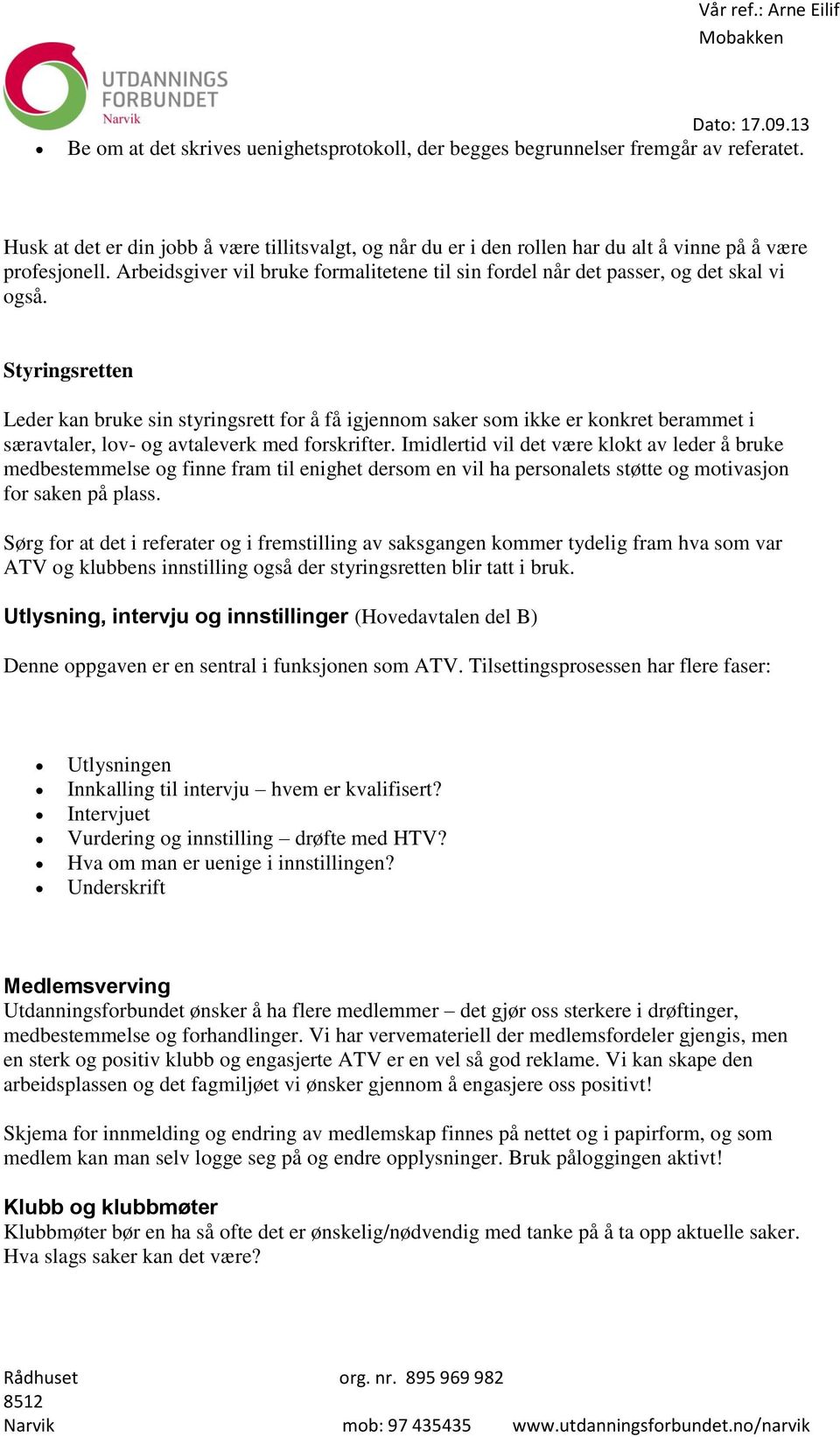 Styringsretten Leder kan bruke sin styringsrett for å få igjennom saker som ikke er konkret berammet i særavtaler, lov- og avtaleverk med forskrifter.