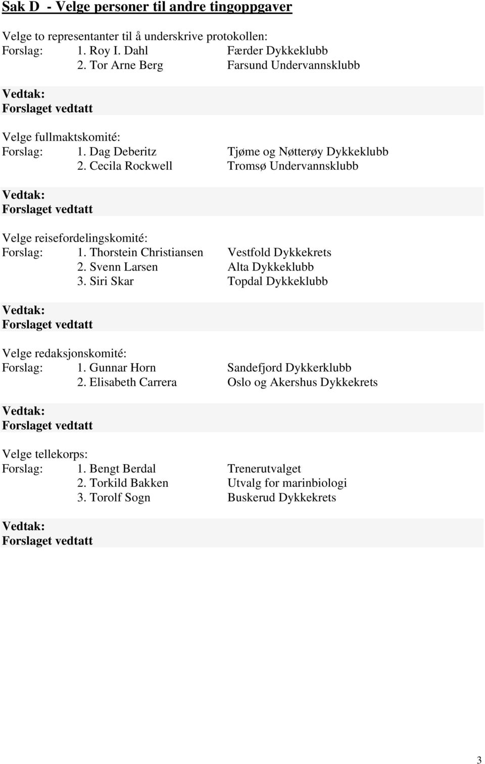 Cecila Rockwell Tromsø Undervannsklubb Velge reisefordelingskomité: Forslag: 1. Thorstein Christiansen Vestfold Dykkekrets 2. Svenn Larsen Alta Dykkeklubb 3.