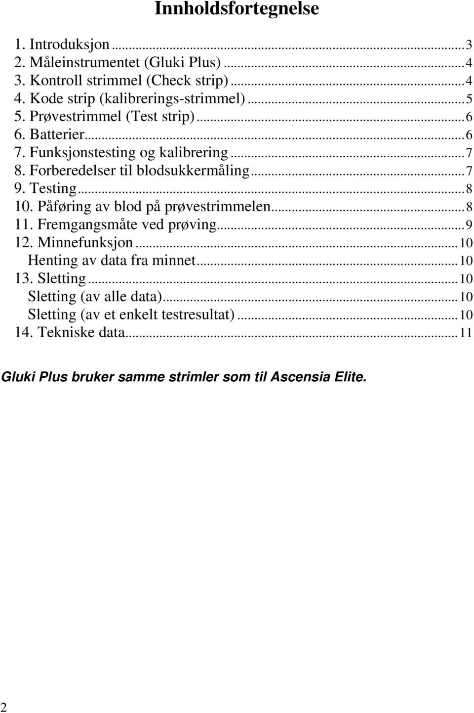 Forberedelser til blodsukkermåling...7 9. Testing...8 10. Påføring av blod på prøvestrimmelen...8 11. Fremgangsmåte ved prøving...9 12. Minnefunksjon.