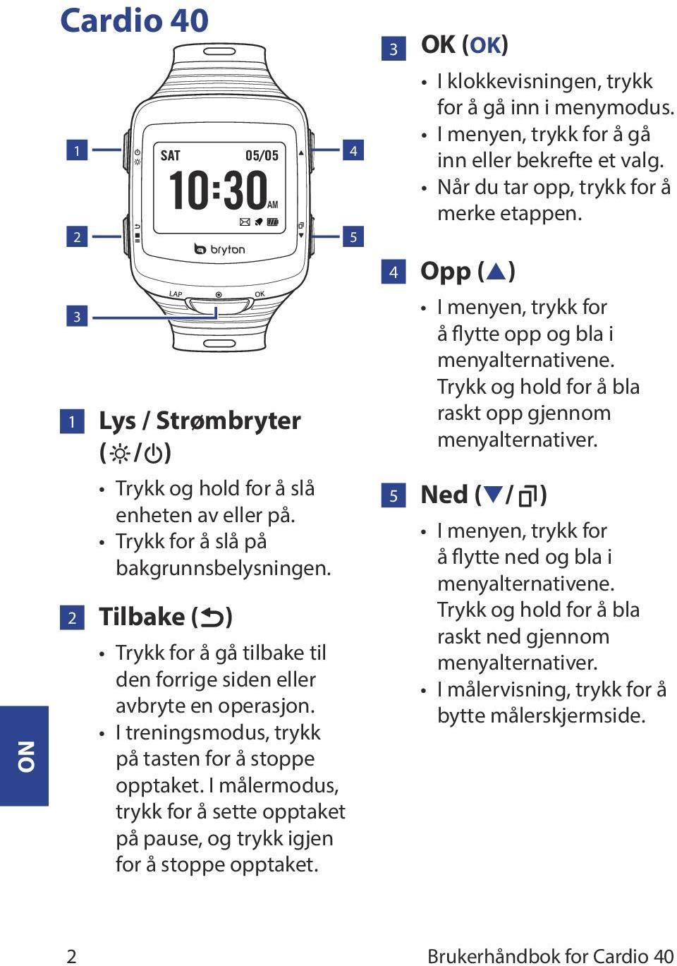 I målermodus, trykk for å sette opptaket på pause, og trykk igjen for å stoppe opptaket. AM 4 5 3 OK (OK) I klokkevisningen, trykk for å gå inn i menymodus.