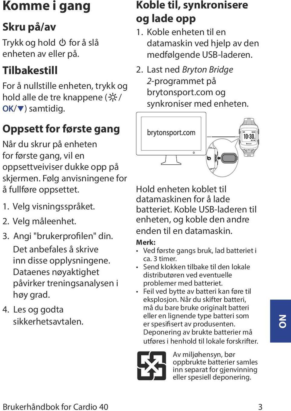 3. Angi "brukerprofilen" din. Det anbefales å skrive inn disse opplysningene. Dataenes nøyaktighet påvirker treningsanalysen i høy grad. 4. Les og godta sikkerhetsavtalen.