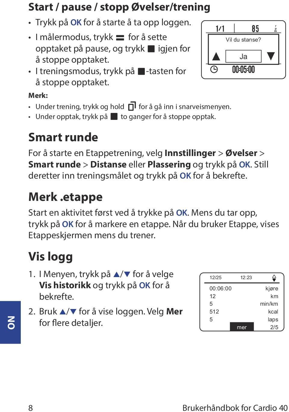 Smart runde For å starte en Etappetrening, velg Innstillinger > Øvelser > Smart runde > Distanse eller Plassering og trykk på OK. Still deretter inn treningsmålet og trykk på OK for å bekrefte. Merk.