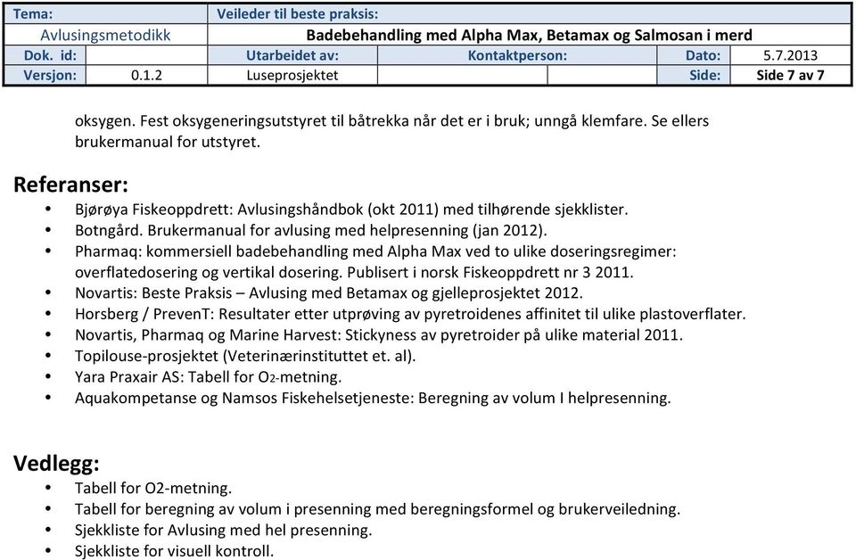 Pharmaq: kmmersiell badebehandling med Alpha Max ved t ulike dseringsregimer: verflatedsering g vertikal dsering. Publisert i nrsk Fiskeppdrett nr 3 2011.