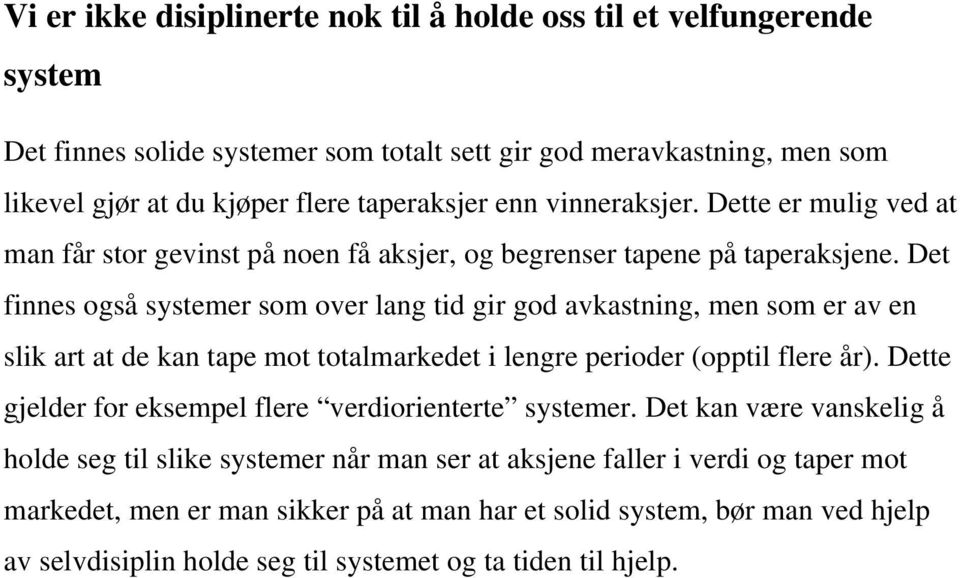 Det finnes også systemer som over lang tid gir god avkastning, men som er av en slik art at de kan tape mot totalmarkedet i lengre perioder (opptil flere år).