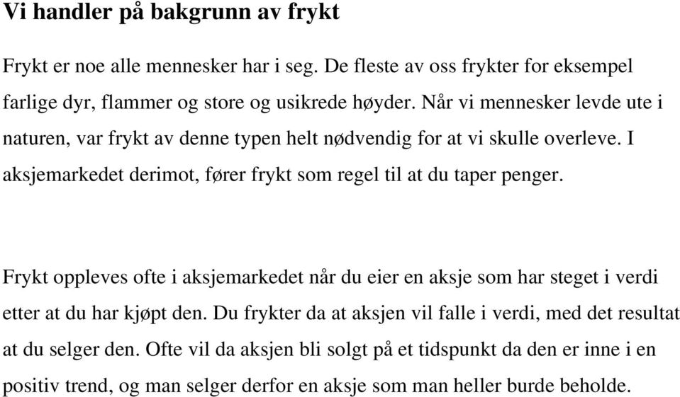 I aksjemarkedet derimot, fører frykt som regel til at du taper penger.