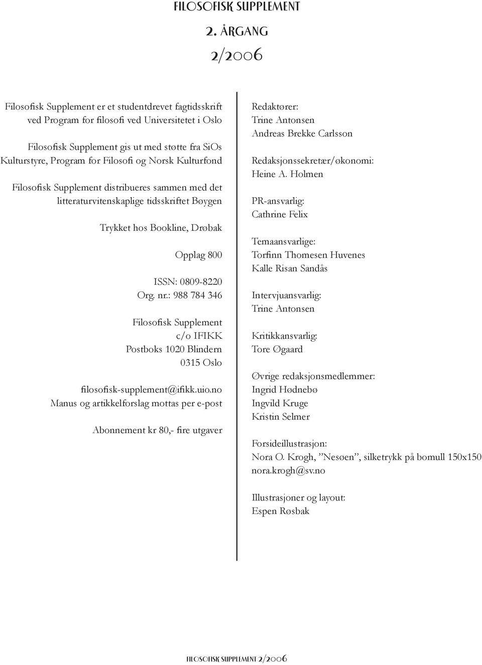 Filosofi og Norsk Kulturfond Filosofisk Supplement distribueres sammen med det litteraturvitenskaplige tidsskriftet Bøygen Trykket hos Bookline, Drøbak Opplag 800 ISSN: 0809-8220 Org. nr.
