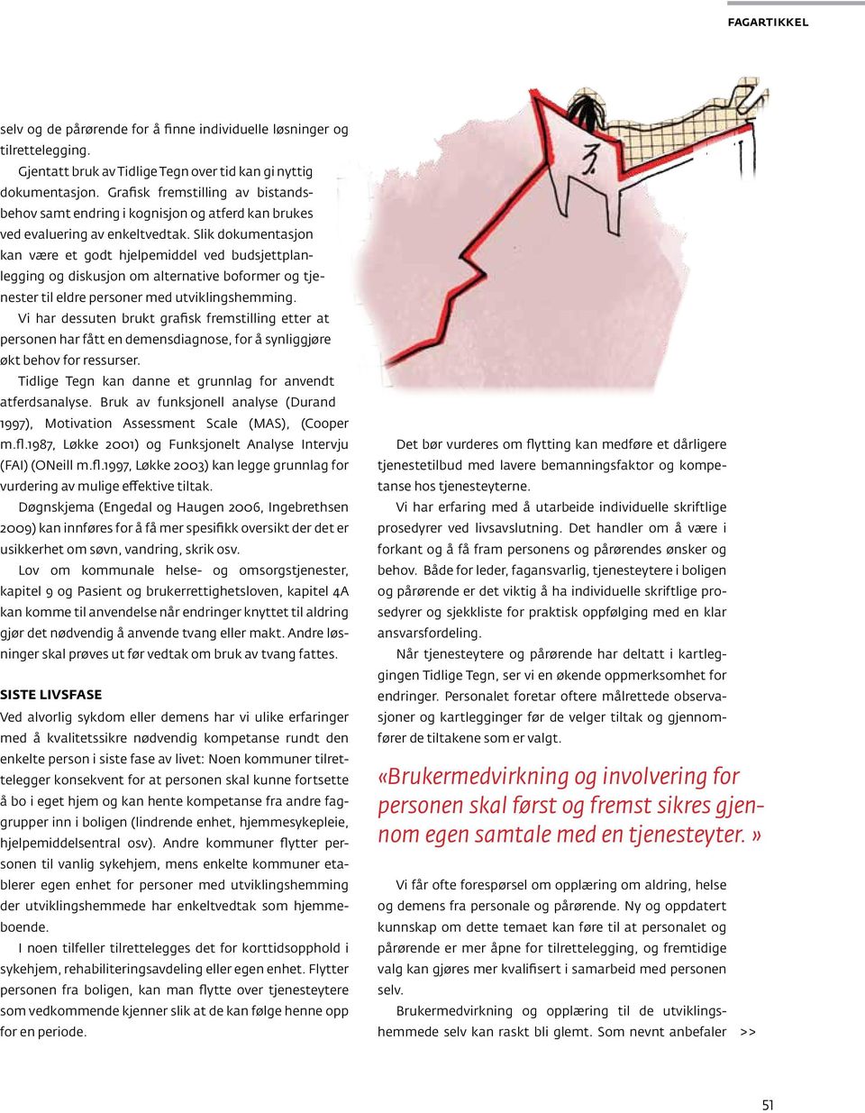 Slik dokumentasjon kan være et godt hjelpemiddel ved budsjettplanlegging og diskusjon om alternative boformer og tjenester til eldre personer med utviklingshemming.