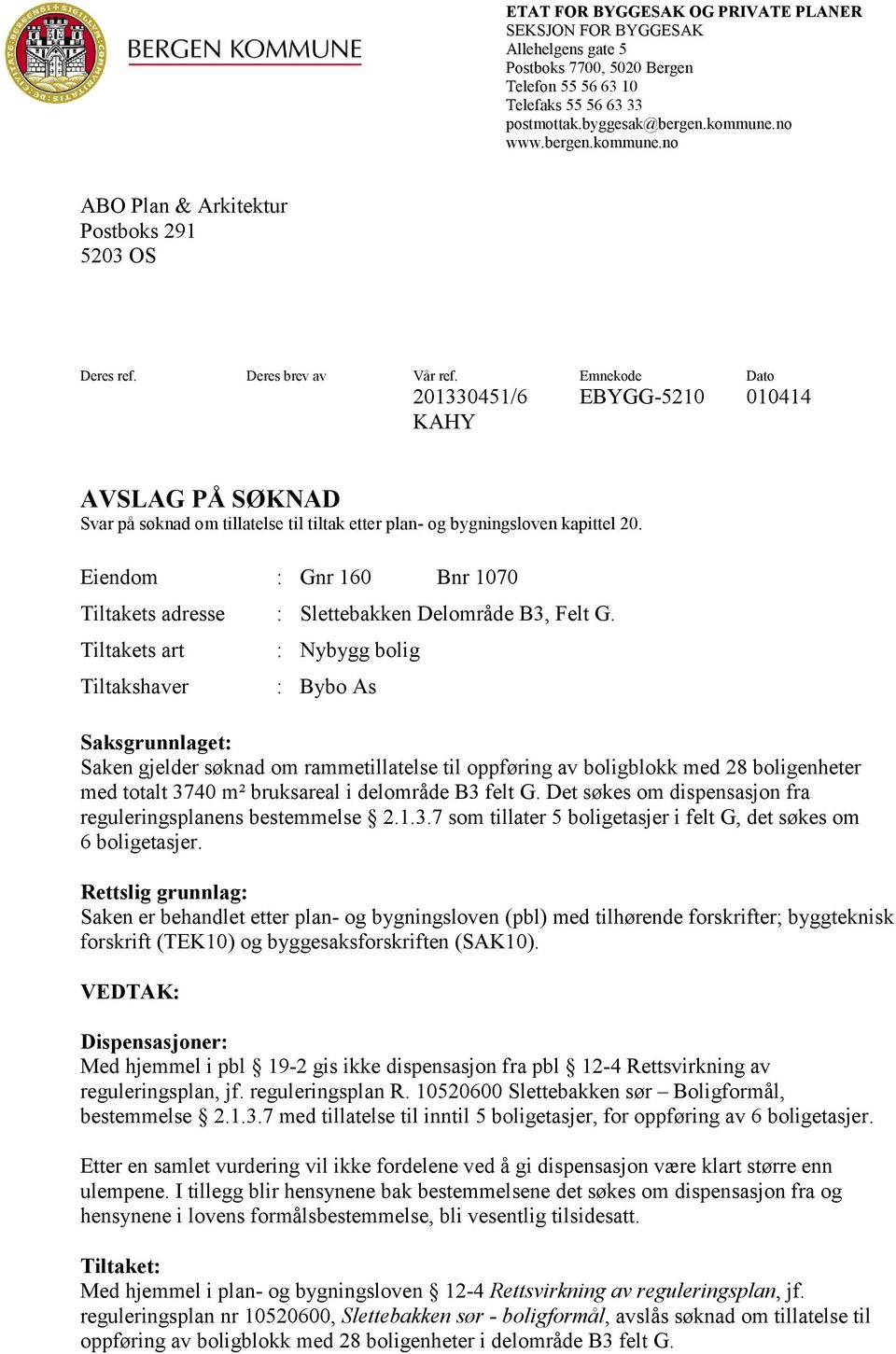 Emnekode Dato 201330451/6 EBYGG-5210 010414 KAHY AVSLAG PÅ SØKNAD Svar på søknad om tillatelse til tiltak etter plan- og bygningsloven kapittel 20.