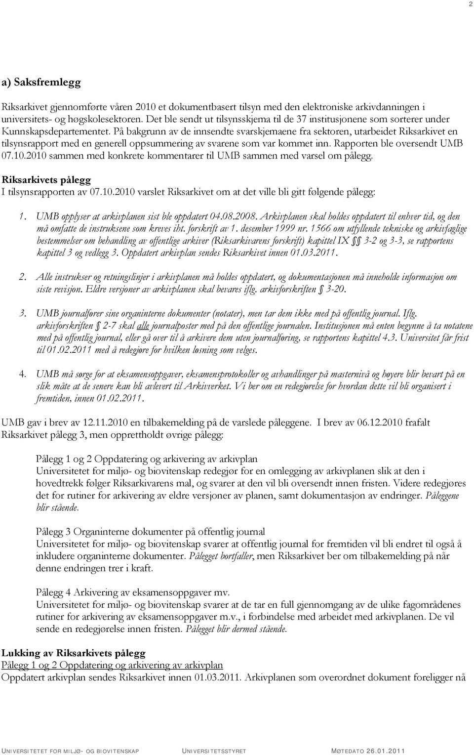 På bakgrunn av de innsendte svarskjemaene fra sektoren, utarbeidet Riksarkivet en tilsynsrapport med en generell oppsummering av svarene som var kommet inn. Rapporten ble oversendt UMB 07.10.