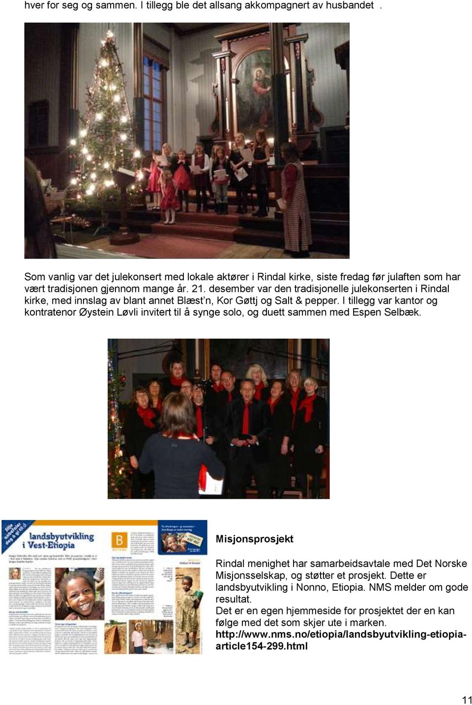 desember var den tradisjonelle julekonserten i Rindal kirke, med innslag av blant annet Blæst n, Kor Gøttj og Salt & pepper.