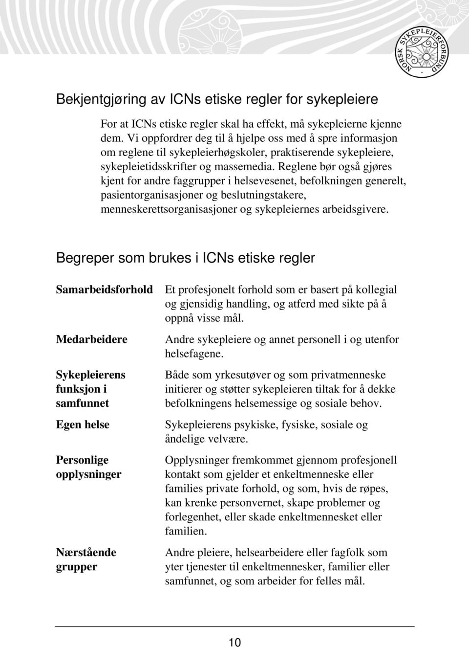 Reglene bør også gjøres kjent for andre faggrupper i helsevesenet, befolkningen generelt, pasientorganisasjoner og beslutningstakere, menneskerettsorganisasjoner og sykepleiernes arbeidsgivere.