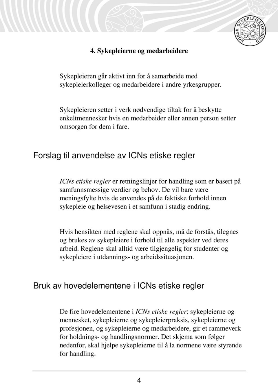 Forslag til anvendelse av ICNs etiske regler ICNs etiske regler er retningslinjer for handling som er basert på samfunnsmessige verdier og behov.