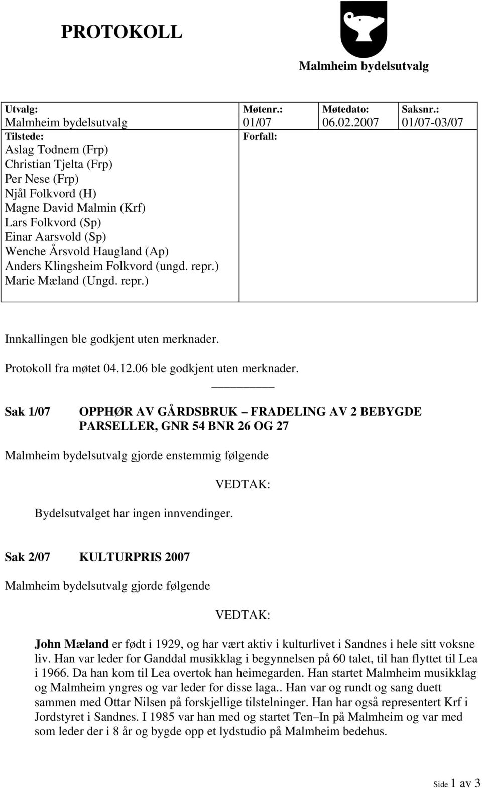 (Ap) Anders Klingsheim Folkvord (ungd. repr.) Marie Mæland (Ungd. repr.) Innkallingen ble godkjent uten merknader. Protokoll fra møtet 04.12.06 ble godkjent uten merknader.