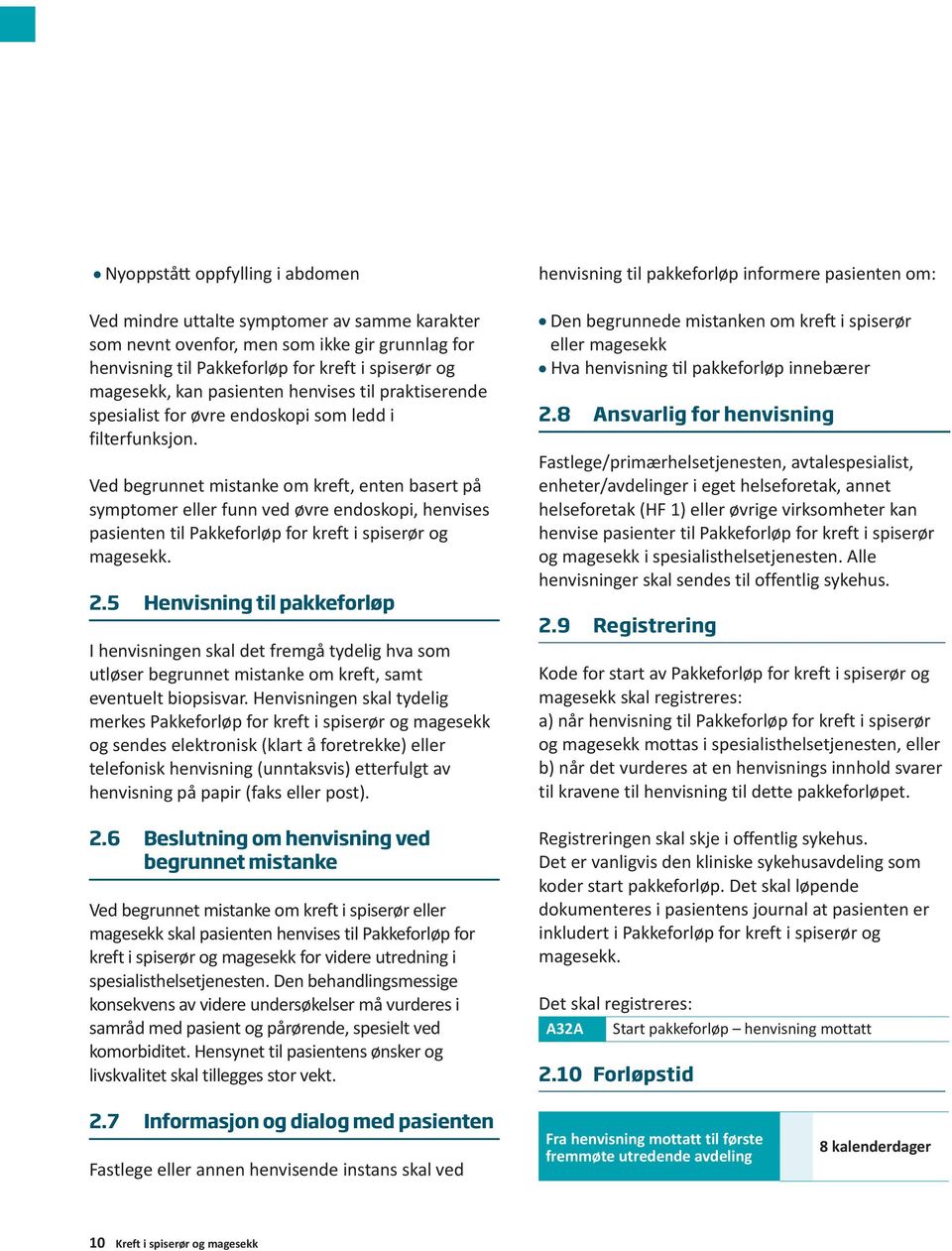 Ved begrunnet mistanke om kreft, enten basert på symptomer eller funn ved øvre endoskopi, henvises pasienten til Pakkeforløp for kreft i spiserør og magesekk. 2.
