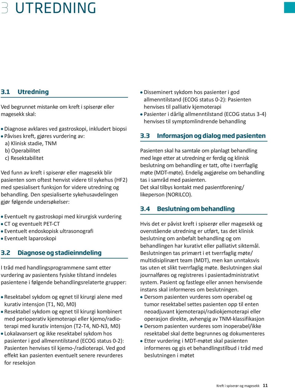 Operabilitet c) Resektabilitet Ved funn av kreft i spiserør eller magesekk blir pasienten som oftest henvist videre til sykehus (HF2) med spesialisert funksjon for videre utredning og behandling.