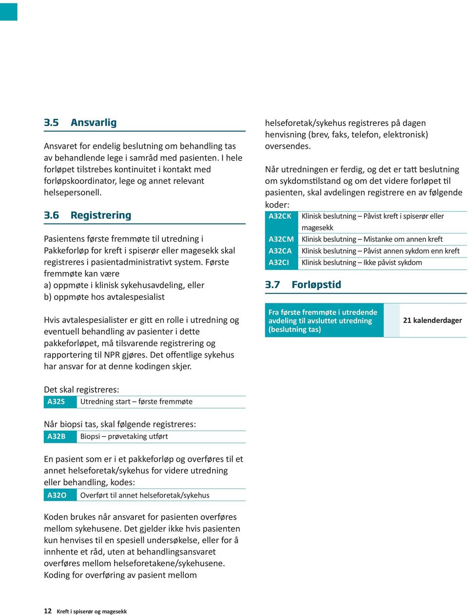 6 Registrering Pasientens første fremmøte til utredning i Pakkeforløp for kreft i spiserør eller magesekk skal registreres i pasientadministrativt system.