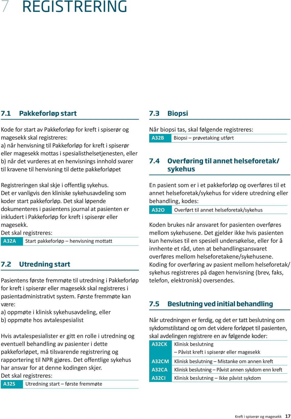 spesialisthelsetjenesten, eller b) når det vurderes at en henvisnings innhold svarer til kravene til henvisning til dette pakkeforløpet Registreringen skal skje i offentlig sykehus.