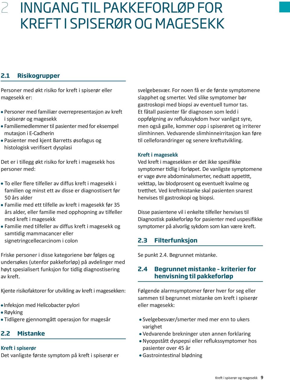 eksempel mutasjon i E-Cadherin Pasienter med kjent Barretts øsofagus og histologisk verifisert dysplasi Det er i tillegg økt risiko for kreft i magesekk hos personer med: To eller flere tilfeller av