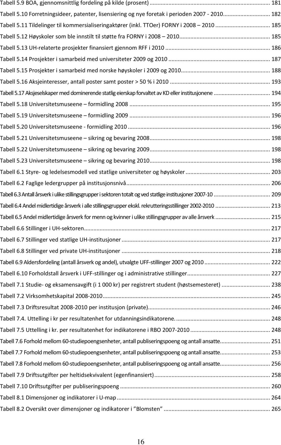 .. 186 Tabell 5.14 Prosjekter i samarbeid med universiteter 2009 og 2010... 187 Tabell 5.15 Prosjekter i samarbeid med norske høyskoler i 2009 og 2010... 188 Tabell 5.
