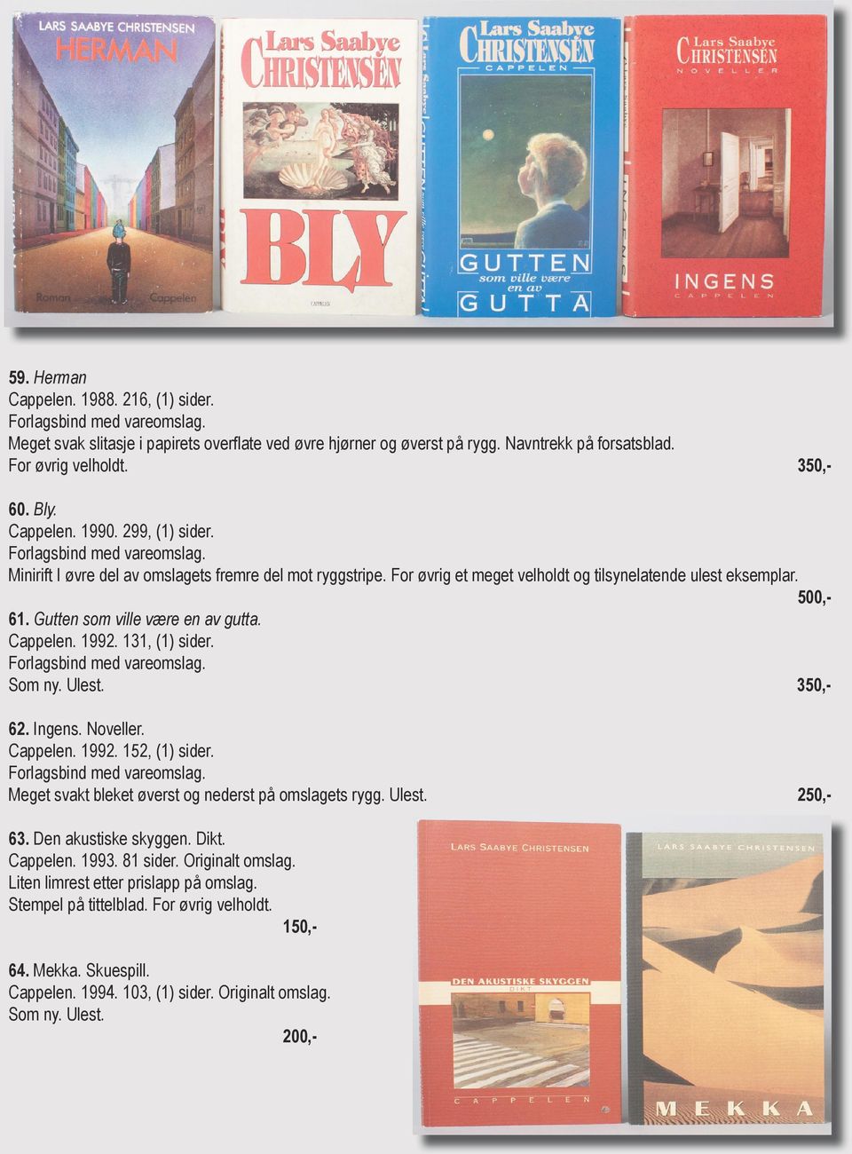 131, (1) sider. Som ny. Ulest. 350,- 62. Ingens. Noveller. Cappelen. 1992. 152, (1) sider. Meget svakt bleket øverst og nederst på omslagets rygg. Ulest. 250,- 63. Den akustiske skyggen. Dikt.