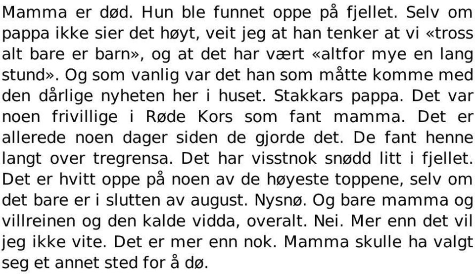 Og som vanlig var det han som måtte komme med den dårlige nyheten her i huset. Stakkars pappa. Det var noen frivillige i Røde Kors som fant mamma.