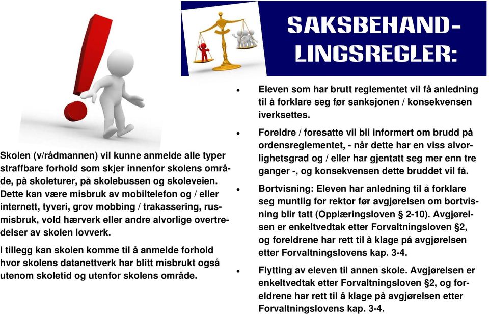 Dette kan være misbruk av mobiltelefon og / eller internett, tyveri, grov mobbing / trakassering, rusmisbruk, vold hærverk eller andre alvorlige overtredelser av skolen lovverk.