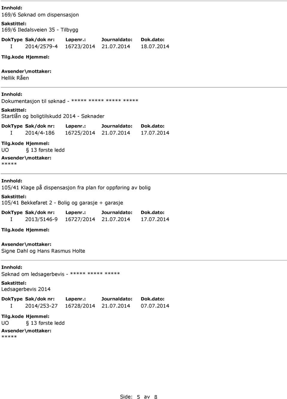 2014 O 13 første ledd ***** 105/41 Klage på dispensasjon fra plan for oppføring av bolig 105/41 Bekkefaret 2 - Bolig og garasje + garasje