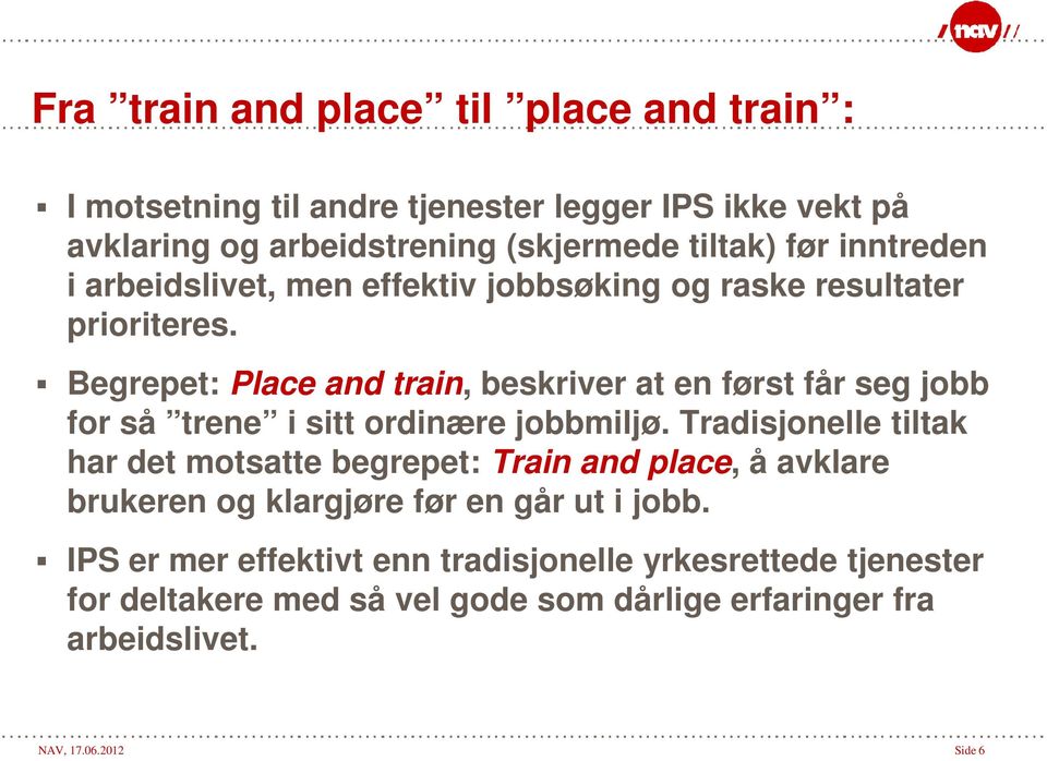 Begrepet: Place and train, beskriver at en først får seg jobb for så trene i sitt ordinære jobbmiljø.