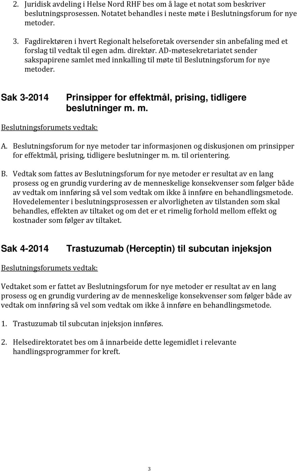 AD-møtesekretariatet sender sakspapirene samlet med innkalling til møte til Beslutningsforum for nye metoder. Sak 3-2014 Prinsipper for effektmål, prising, tidligere beslutninger m. m. A.