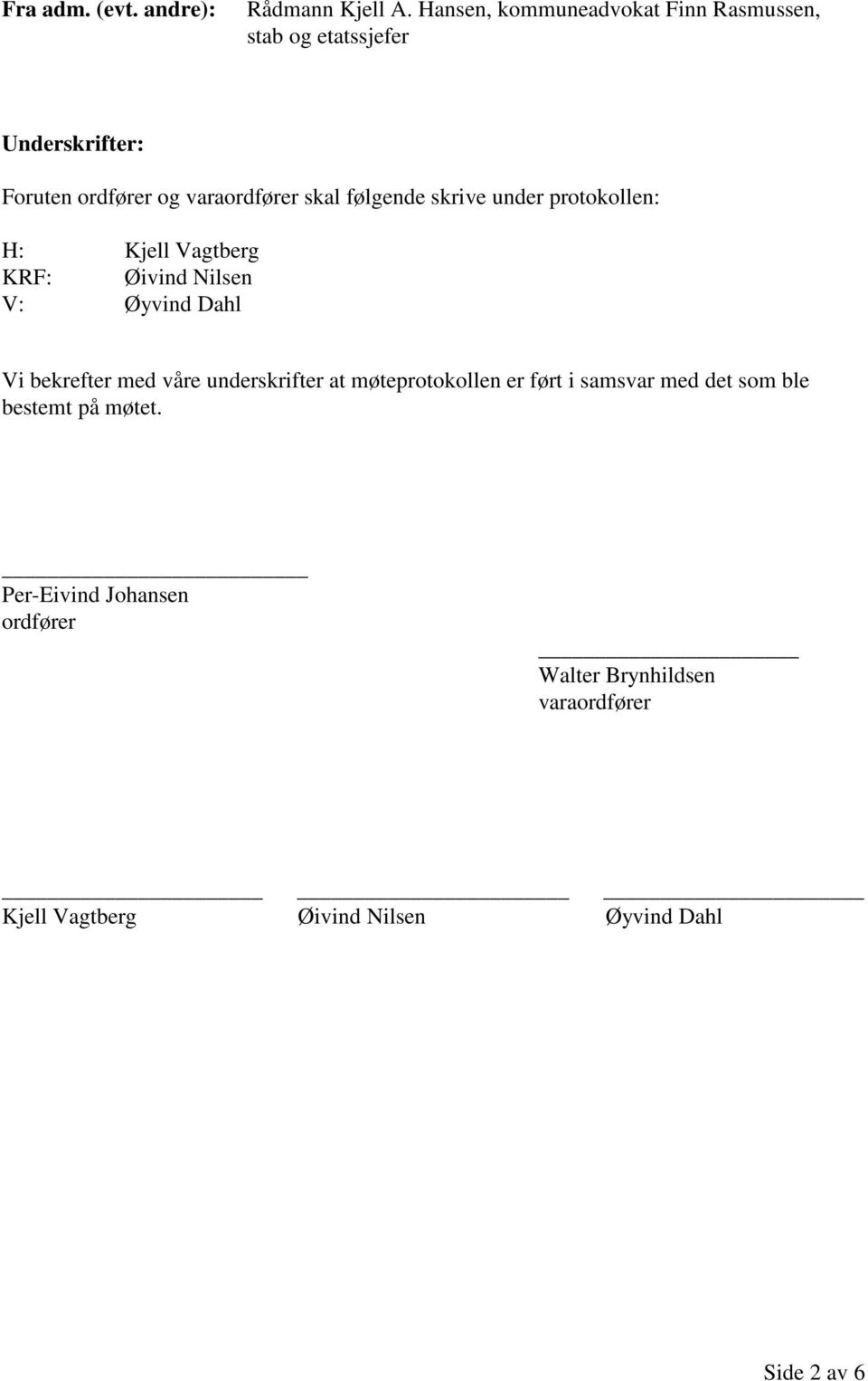 følgende skrive under protokollen: H: Kjell Vagtberg KRF: Øivind Nilsen V: Øyvind Dahl Vi bekrefter med våre